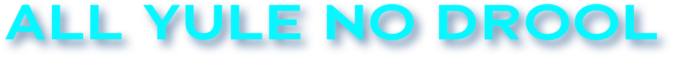 All yule no drool
